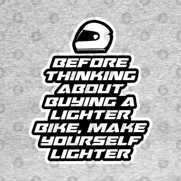 Before thinking about buying a lighter bike, make yourself lighter - Inspirational Quote for Bikers Motorcycles lovers by Tanguy44